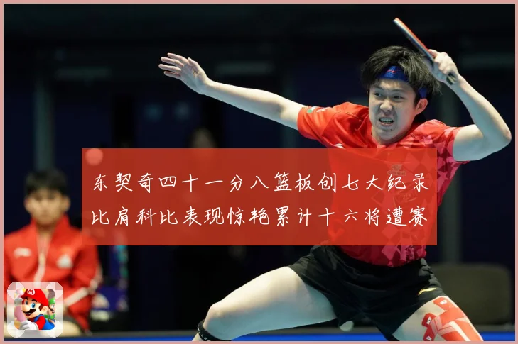 东契奇四十一分八篮板创七大纪录比肩科比表现惊艳累计十六将遭赛场复盘-深度解析