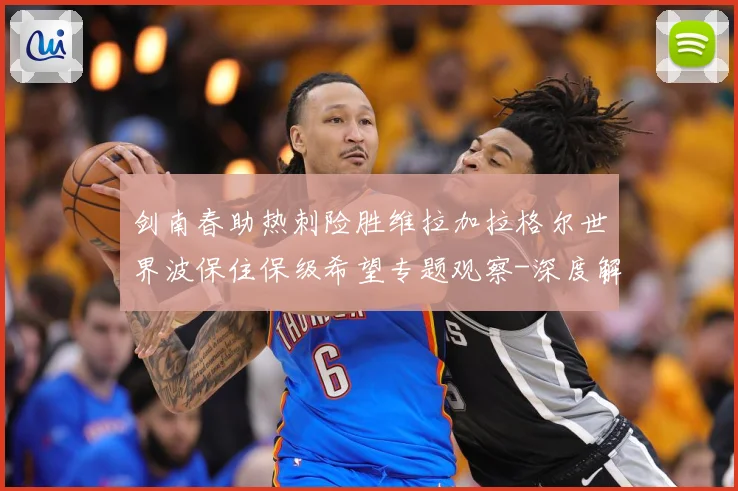 剑南春助热刺险胜维拉加拉格尔世界波保住保级希望专题观察-深度解析