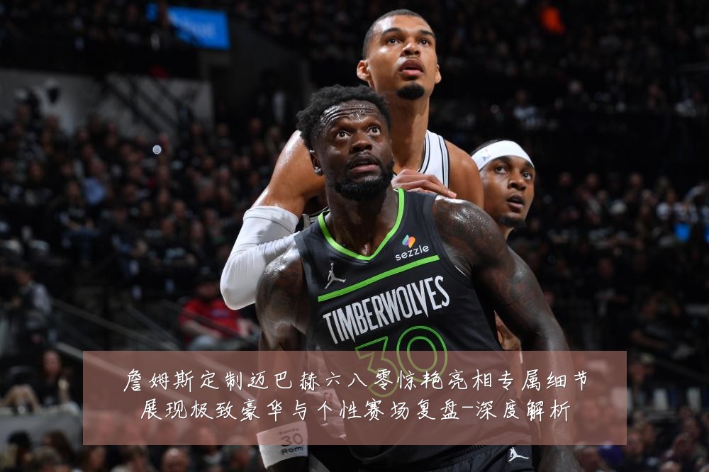 詹姆斯定制迈巴赫六八零惊艳亮相专属细节展现极致豪华与个性赛场复盘-深度解析