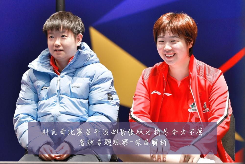 科瓦奇比赛虽平淡却紧张双方拼尽全力不愿落败专题观察-深度解析