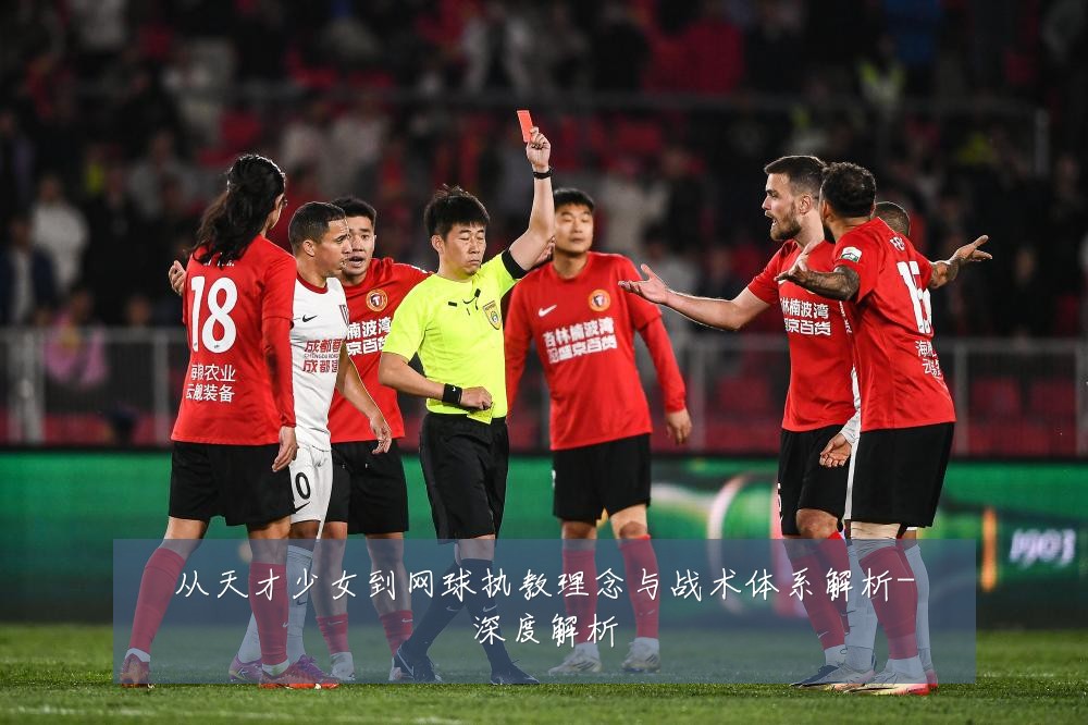 从天才少女到网球执教理念与战术体系解析-深度解析