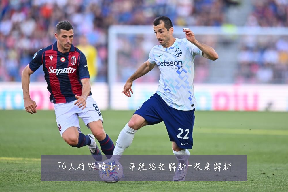 76人对阵骑士:争胜路径解析-深度解析