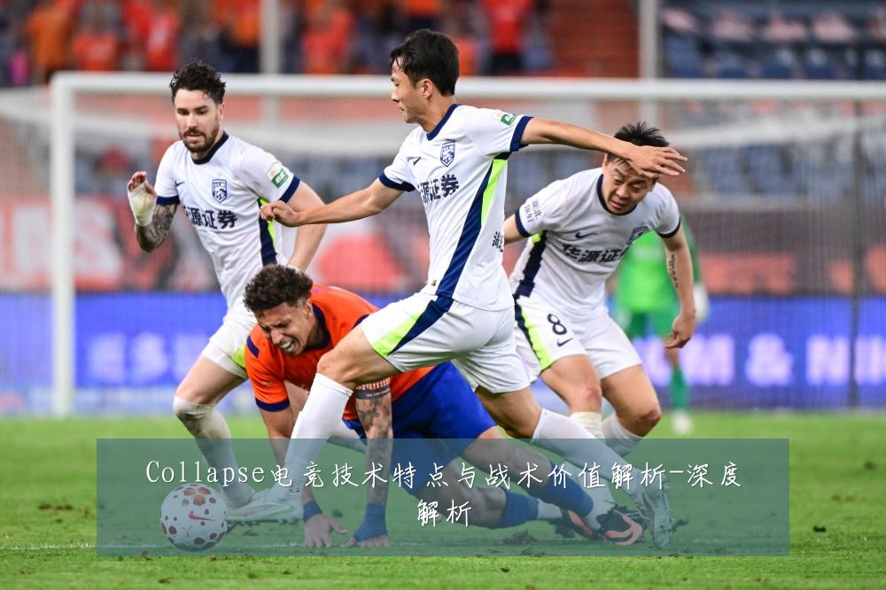 Collapse电竞技术特点与战术价值解析-深度解析